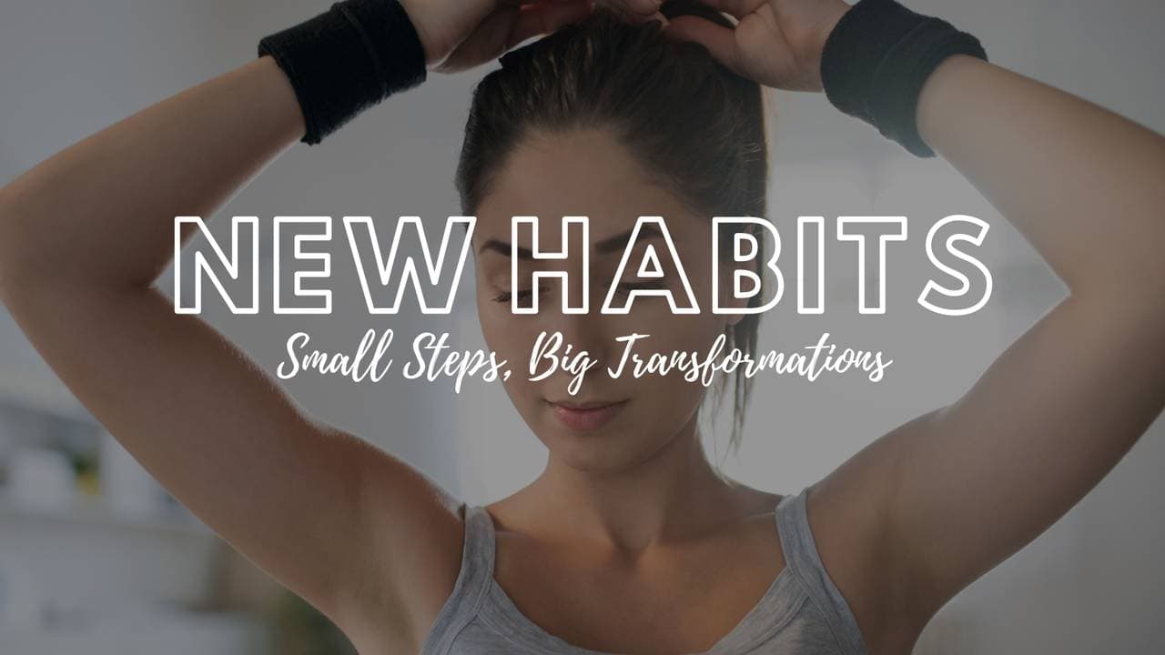 New Habits: Small Steps, Big Transformations