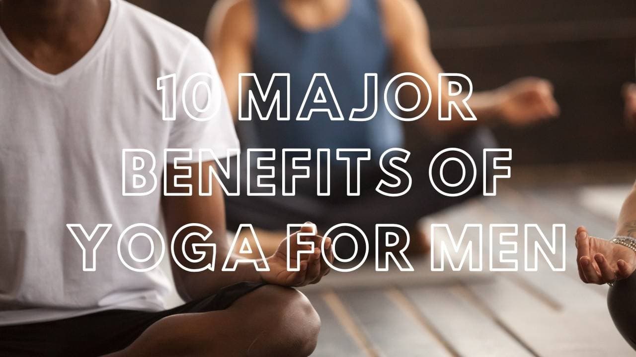 10 Major benefits of Yoga for Men